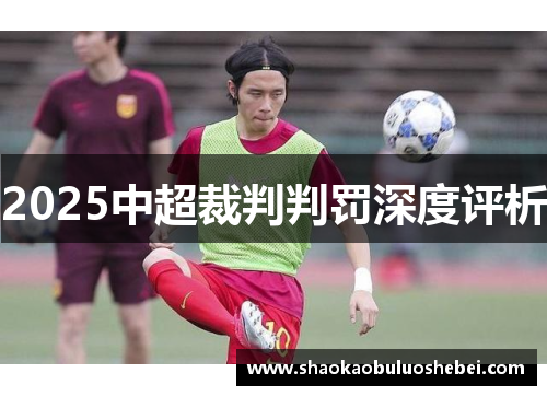 2025中超裁判判罚深度评析