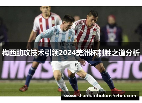 梅西助攻技术引领2024美洲杯制胜之道分析