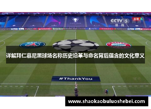 详解拜仁慕尼黑球场名称历史沿革与命名背后蕴含的文化意义