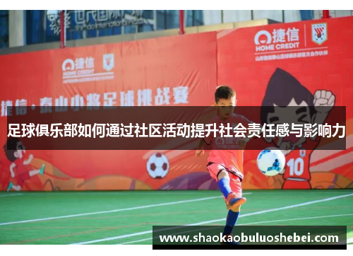 足球俱乐部如何通过社区活动提升社会责任感与影响力