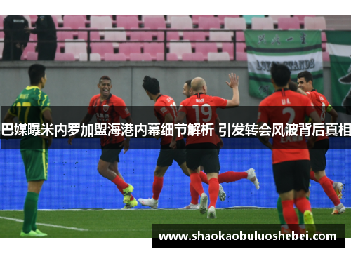 巴媒曝米内罗加盟海港内幕细节解析 引发转会风波背后真相
