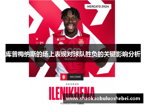 库普梅纳斯的场上表现对球队胜负的关键影响分析