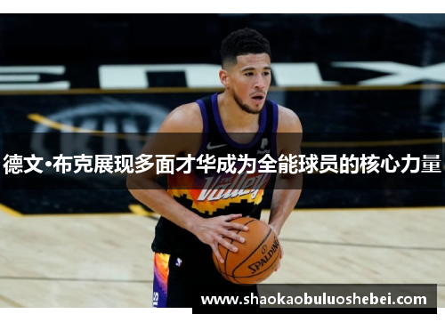 德文·布克展现多面才华成为全能球员的核心力量