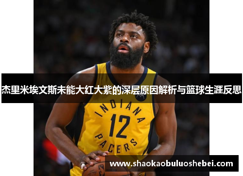 杰里米埃文斯未能大红大紫的深层原因解析与篮球生涯反思 杰里米埃文斯未能大红大紫的深层原因解析与篮球生涯反思