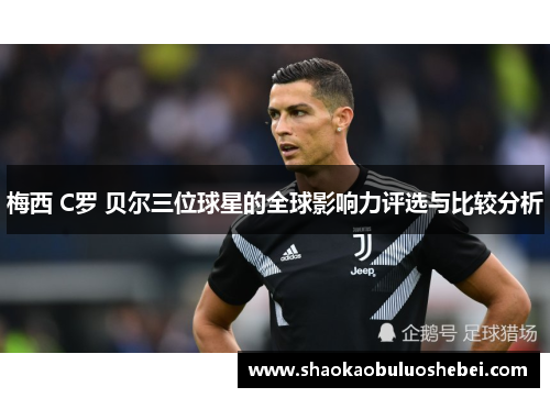 梅西 C罗 贝尔三位球星的全球影响力评选与比较分析 梅西 C罗 贝尔三位球星的全球影响力评选与比较分析